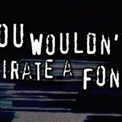 “You Wouldn’t Steal a Car”… But Would You Pirate a Font?